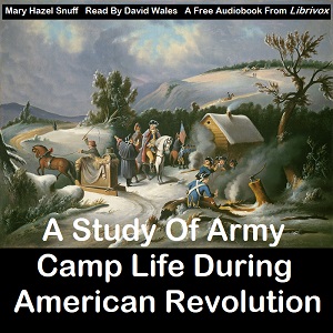 A Study Of Army Camp Life During American Revolution - Mary Hazel SNUFF - Free Audio Books Online Audiobooks in English