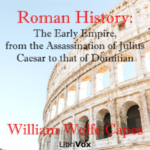 Roman History: The Early Empire, from the Assassination of Julius Caesar to that of Domitian - William Wolfe CAPES - Free Audio Books Online Audiobooks in English
