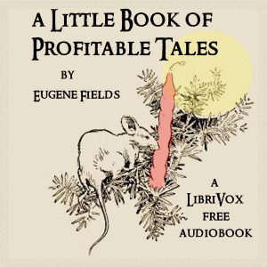 A Little Book of Profitable Tales - Eugene Field - Free Audio Books Online Audiobooks in English