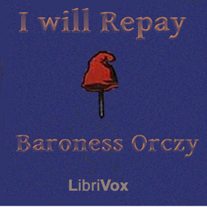 I Will Repay - Baroness Orczy - Free Audio Books Online Audiobooks in English