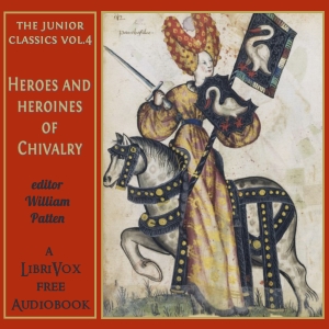 The Junior Classics Volume 4: Heroes and Heroines of Chivalry - William PATTEN - Free Audio Books Online Audiobooks in English