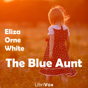 The Blue Aunt - Eliza Orne White - Free Audio Books Online Audiobooks in English