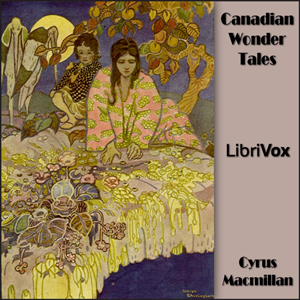 Canadian Wonder Tales - Cyrus Macmillan - Free Audio Books Online Audiobooks in English