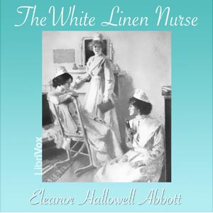 The White Linen Nurse - Eleanor Hallowell Abbott - Free Audio Books Online Audiobooks in English