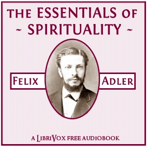 The Essentials of Spirituality - Felix Adler - Free Audio Books Online Audiobooks in English