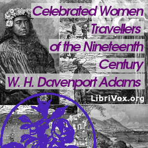 Celebrated Women Travellers of the Nineteenth Century - W. H. Davenport Adams - Free Audio Books Online Audiobooks in English