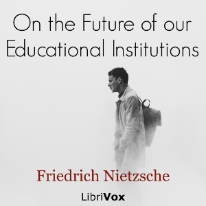 On the Future of our Educational Institutions - Friedrich Nietzsche - Free Audio Books Online Audiobooks in English