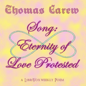 Song: Eternity of Love Protested - Thomas CAREW - Free Audio Books Online Audiobooks in English