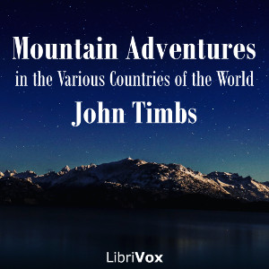 Mountain Adventures in the Various Countries of the World - John TIMBS - Free Audio Books Online Audiobooks in English