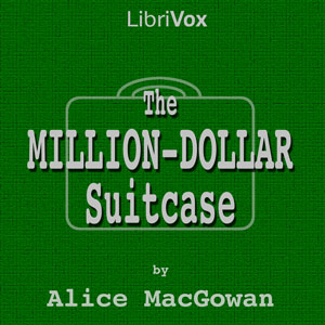 The Million-Dollar Suitcase - Alice MacGowan - Free Audio Books Online Audiobooks in English