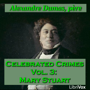 Celebrated Crimes, Vol. 3: Mary Stuart - Alexandre Dumas - Free Audio Books Online Audiobooks in English