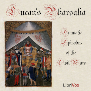 Pharsalia; Dramatic Episodes of the Civil Wars - LUCAN - Free Audio Books Online Audiobooks in English