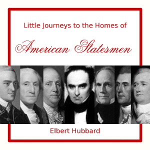 Little Journeys to the Homes of American Statesmen - Elbert Hubbard - Free Audio Books Online Audiobooks in English