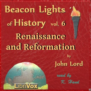 Beacon Lights of History, Vol 6: Renaissance and Reformation - John Lord - Free Audio Books Online Audiobooks in English