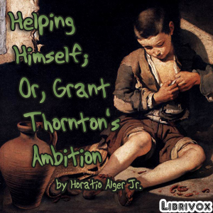 Helping Himself; or Grant Thornton's Ambition (version 2) - Horatio Alger, Jr. - Free Audio Books Online Audiobooks in English