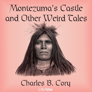Montezuma's Castle and Other Weird Tales - Charles B. CORY - Free Audio Books Online Audiobooks in English