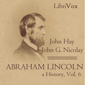 Abraham Lincoln: A History (Volume 6) - John Hay - Free Audio Books Online Audiobooks in English