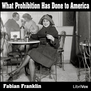 What Prohibition Has Done to America - Fabian FRANKLIN - Free Audio Books Online Audiobooks in English