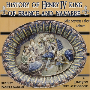 History of Henry the Fourth King of France and Navarre - John Stevens Cabot Abbott - Free Audio Books Online Audiobooks in English