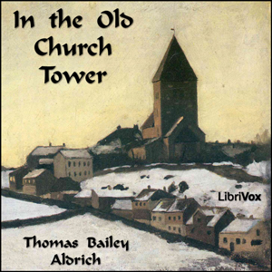 In the Old Church Tower - Thomas Bailey Aldrich - Free Audio Books Online Audiobooks in English