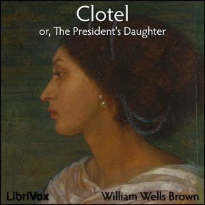 Clotel, or, The President's Daughter - William Wells BROWN - Free Audio Books Online Audiobooks in English