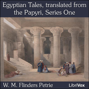Egyptian Tales, translated from the Papyri, Series One - William Matthew Flinders Petrie - Free Audio Books Online Audiobooks in English