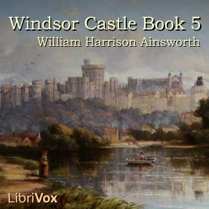 Windsor Castle, Book 5 - William Harrison Ainsworth - Free Audio Books Online Audiobooks in English