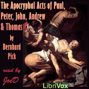 The Apocryphal Acts of Paul, Peter, John, Andrew and Thomas - Bernhard PICK - Free Audio Books Online Audiobooks in English