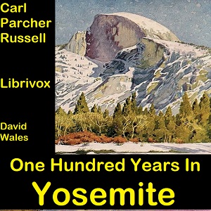 One Hundred Years In Yosemite: The Story Of A Great Park And Its Friends - Carl Parcher RUSSELL - Free Audio Books Online Audiobooks in English