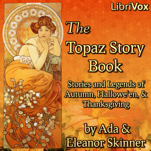 The Topaz Story Book: Stories and Legends of Autumn, Hallowe'en, and Thanksgiving - Ada M. Skinner - Free Audio Books Online Audiobooks in English