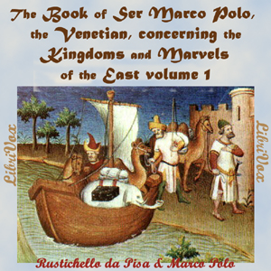 The Book of Ser Marco Polo, the Venetian, concerning the kingdoms and marvels of the East, volume 1 - Rustichello da PISA - Free Audio Books Online Audiobooks in English