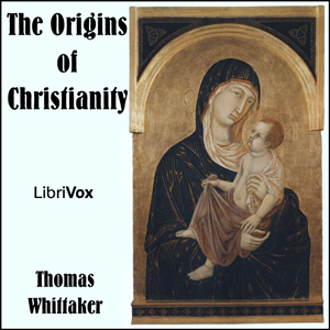 The Origins of Christianity - Thomas WHITTAKER - Free Audio Books Online Audiobooks in English