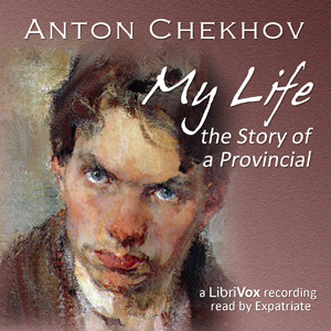 My Life:  The Story of a Provincial - Anton Chekhov - Free Audio Books Online Audiobooks in English