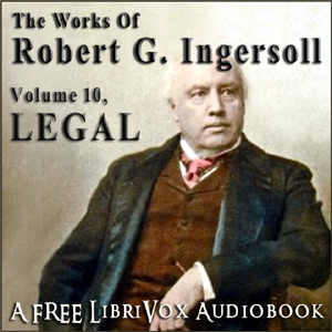 The Works of Robert G. Ingersoll, Volume 10 - Legal - Robert G. Ingersoll - Free Audio Books Online Audiobooks in English