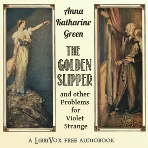 The Golden Slipper, and Other Problems for Violet Strange - Anna Katharine Green - Free Audio Books Online Audiobooks in English