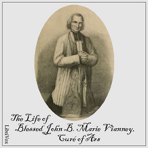 The Life of Blessed John B. Marie Vianney, Curé of Ars - Anonymous - Free Audio Books Online Audiobooks in English