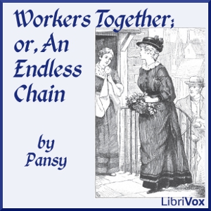 Workers Together, or, An Endless Chain - Pansy - Free Audio Books Online Audiobooks in English