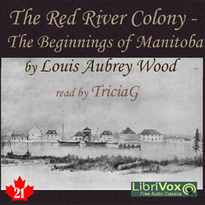 Chronicles of Canada Volume 21 - The Red River Colony: A Chronicle of the Beginnings of Manitoba - Louis Aubrey WOOD - Free Audio Books Online Audiobooks in English