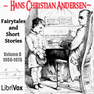 Hans Christian Andersen: Fairytales and Short Stories Volume 6, 1866 to 1875 - Hans Christian Andersen - Free Audio Books Online Audiobooks in English