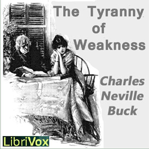 The Tyranny of Weakness - Charles Neville BUCK - Free Audio Books Online Audiobooks in English