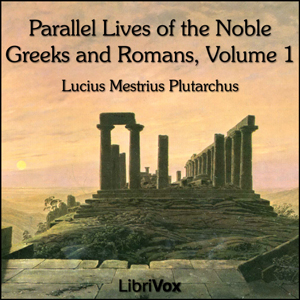Parallel Lives of the Noble Greeks and Romans Vol. 1 - Lucius Mestrius PLUTARCHUS - Free Audio Books Online Audiobooks in English