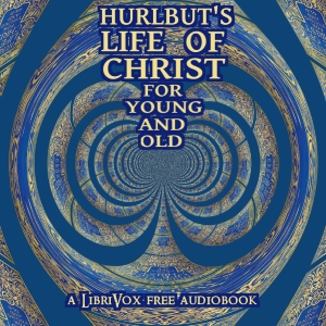 Hurlbut's Life of Christ For Young and Old - Jesse Lyman Hurlbut - Free Audio Books Online Audiobooks in English