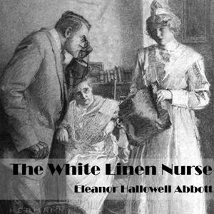 The White Linen Nurse (version 2) - Eleanor Hallowell Abbott - Free Audio Books Online Audiobooks in English