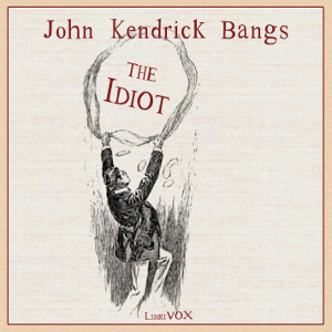 The Idiot - John Kendrick Bangs - Free Audio Books Online Audiobooks in English