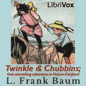 Twinkle and Chubbins; Their Astonishing Adventures in Nature-Fairyland - L. Frank Baum - Free Audio Books Online Audiobooks in English