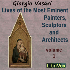 Lives of the Most Eminent Painters, Sculptors and Architects Vol 1 - Giorgio VASARI - Free Audio Books Online Audiobooks in English