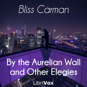 By the Aurelian Wall and Other Elegies - Bliss Carman - Free Audio Books Online Audiobooks in English