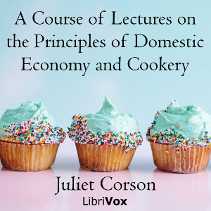 A Course of Lectures on the Principles of Domestic Economy and Cookery - Juliet CORSON - Free Audio Books Online Audiobooks in English