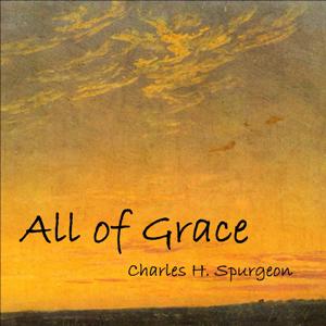 All of Grace - Charles H. Spurgeon - Free Audio Books Online Audiobooks in English