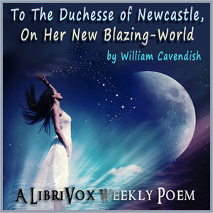 To The Duchesse of Newcastle, On Her New Blazing-World - William Cavendish - Free Audio Books Online Audiobooks in English